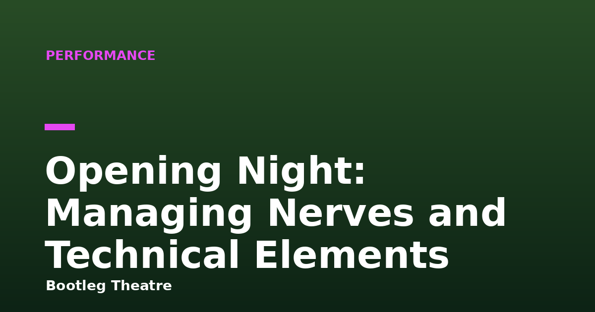 Opening Night: Managing Nerves and Technical Elements